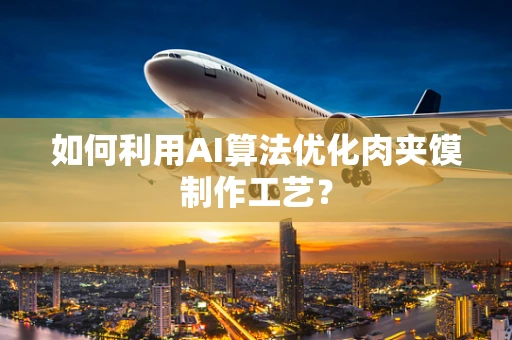 如何利用AI算法优化肉夹馍制作工艺？