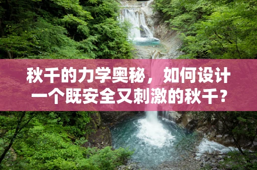 秋千的力学奥秘，如何设计一个既安全又刺激的秋千？