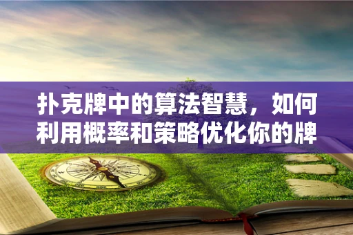 扑克牌中的算法智慧，如何利用概率和策略优化你的牌局？