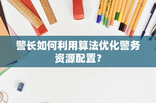 警长如何利用算法优化警务资源配置？