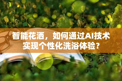 智能花洒，如何通过AI技术实现个性化洗浴体验？
