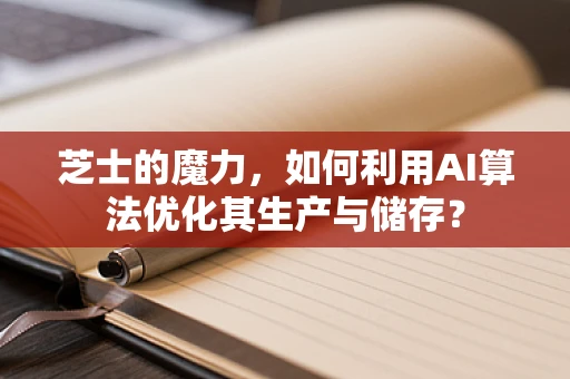 芝士的魔力，如何利用AI算法优化其生产与储存？