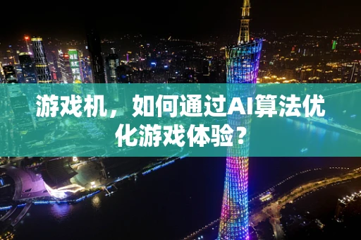 游戏机，如何通过AI算法优化游戏体验？