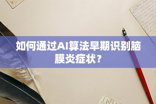 如何通过AI算法早期识别脑膜炎症状？