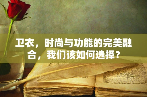 卫衣，时尚与功能的完美融合，我们该如何选择？