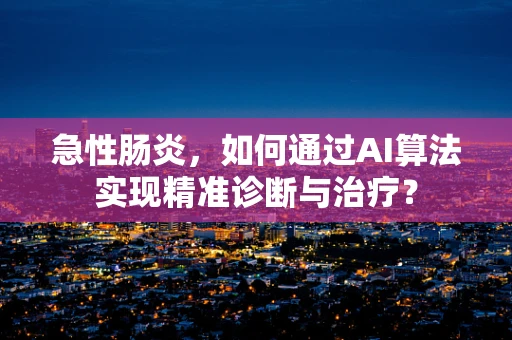 急性肠炎，如何通过AI算法实现精准诊断与治疗？