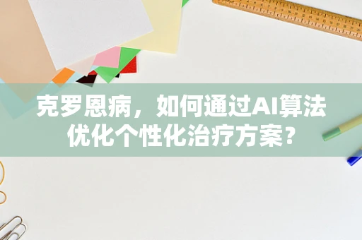 克罗恩病，如何通过AI算法优化个性化治疗方案？