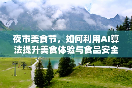 夜市美食节，如何利用AI算法提升美食体验与食品安全？