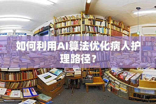 如何利用AI算法优化病人护理路径？