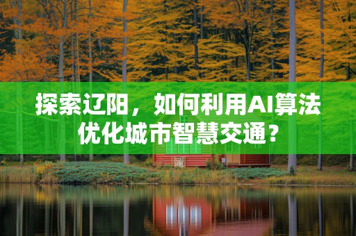 探索辽阳，如何利用AI算法优化城市智慧交通？