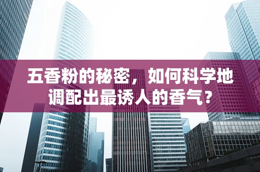 五香粉的秘密，如何科学地调配出最诱人的香气？