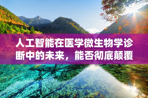 人工智能在医学微生物学诊断中的未来，能否彻底颠覆传统培养法？