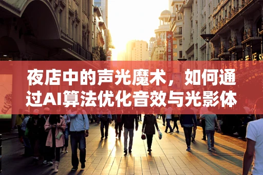 夜店中的声光魔术，如何通过AI算法优化音效与光影体验？