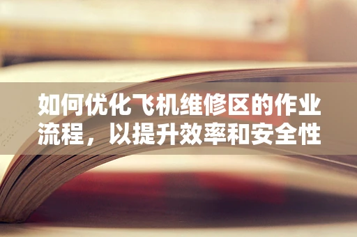 如何优化飞机维修区的作业流程，以提升效率和安全性？