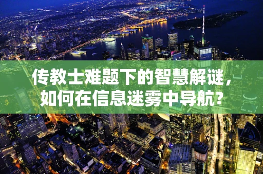 传教士难题下的智慧解谜，如何在信息迷雾中导航？