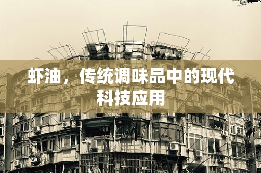 虾油，传统调味品中的现代科技应用