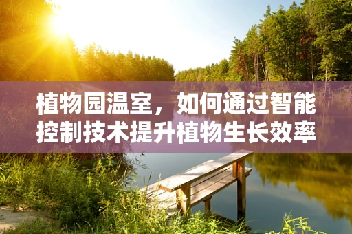 植物园温室，如何通过智能控制技术提升植物生长效率？