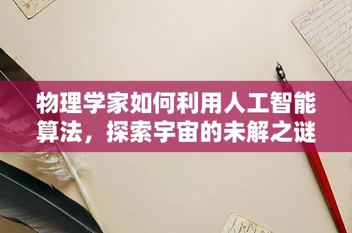 物理学家如何利用人工智能算法，探索宇宙的未解之谜？