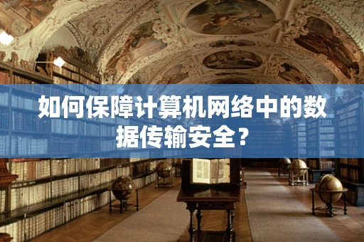 如何保障计算机网络中的数据传输安全？