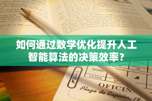 如何通过数学优化提升人工智能算法的决策效率？