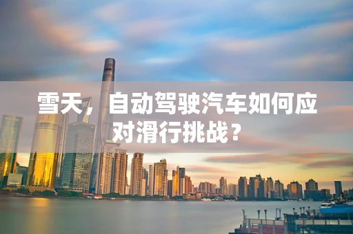 雪天，自动驾驶汽车如何应对滑行挑战？