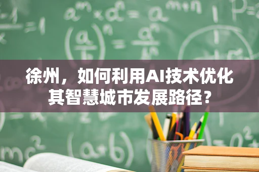 徐州，如何利用AI技术优化其智慧城市发展路径？
