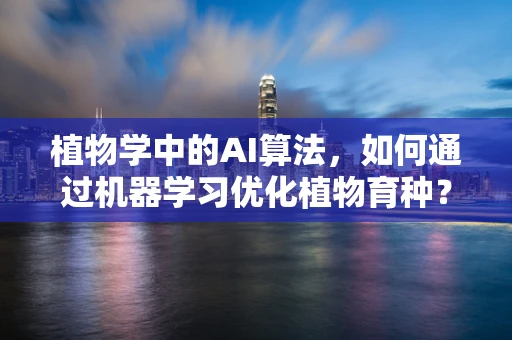植物学中的AI算法，如何通过机器学习优化植物育种？