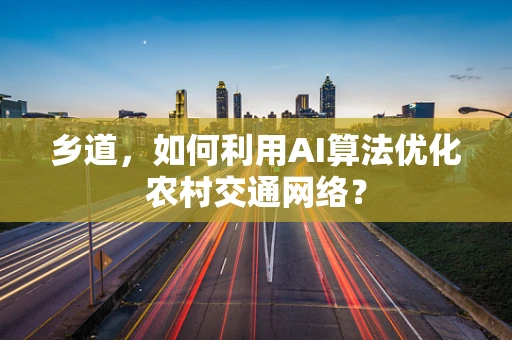 乡道，如何利用AI算法优化农村交通网络？
