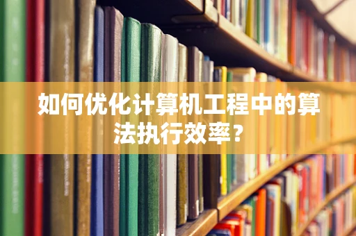 如何优化计算机工程中的算法执行效率？