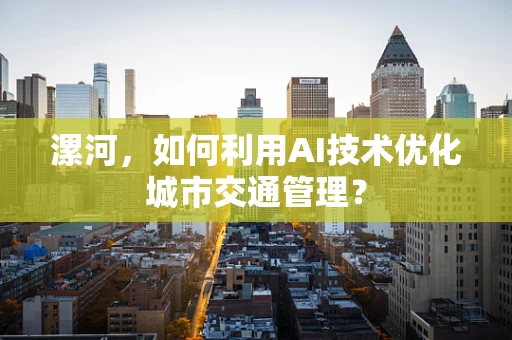 漯河，如何利用AI技术优化城市交通管理？