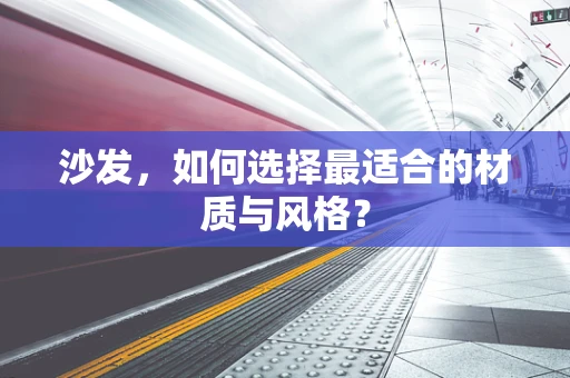 沙发，如何选择最适合的材质与风格？