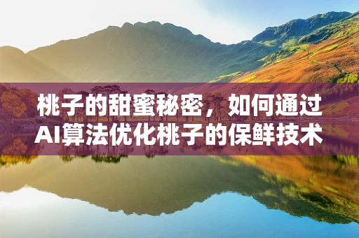 桃子的甜蜜秘密，如何通过AI算法优化桃子的保鲜技术？