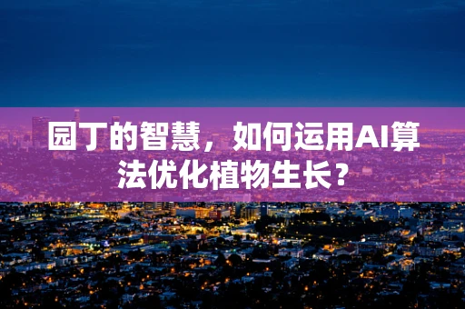 园丁的智慧，如何运用AI算法优化植物生长？
