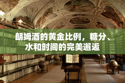 朗姆酒的黄金比例，糖分、水和时间的完美邂逅