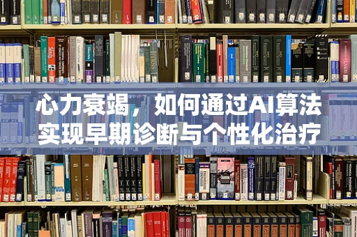 心力衰竭，如何通过AI算法实现早期诊断与个性化治疗？