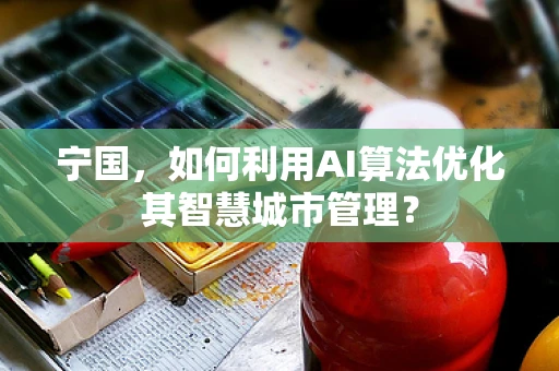 宁国，如何利用AI算法优化其智慧城市管理？