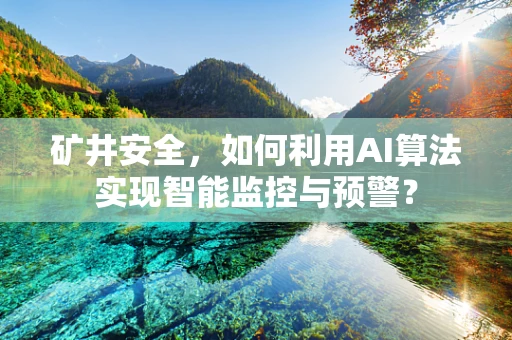 矿井安全，如何利用AI算法实现智能监控与预警？