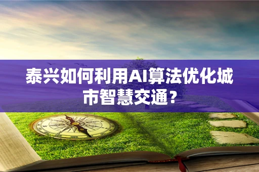 泰兴如何利用AI算法优化城市智慧交通？
