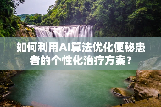 如何利用AI算法优化便秘患者的个性化治疗方案？