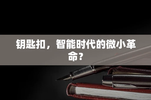 钥匙扣，智能时代的微小革命？