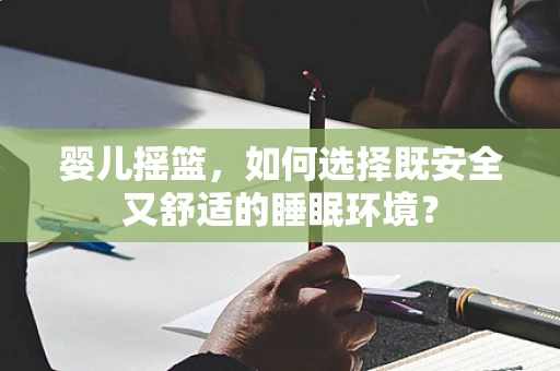 婴儿摇篮，如何选择既安全又舒适的睡眠环境？