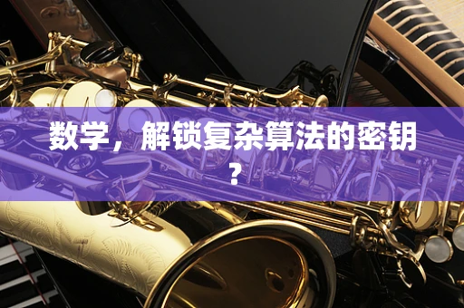 数学，解锁复杂算法的密钥？