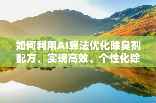 如何利用AI算法优化除臭剂配方，实现高效、个性化除臭？