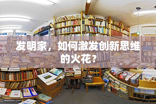 发明家，如何激发创新思维的火花？