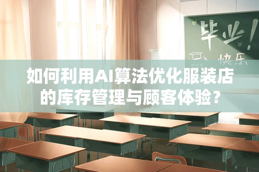 如何利用AI算法优化服装店的库存管理与顾客体验？