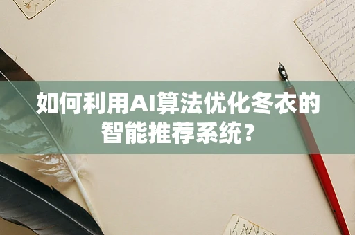 如何利用AI算法优化冬衣的智能推荐系统？