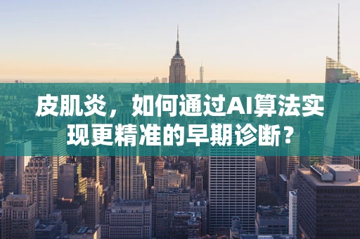 皮肌炎，如何通过AI算法实现更精准的早期诊断？