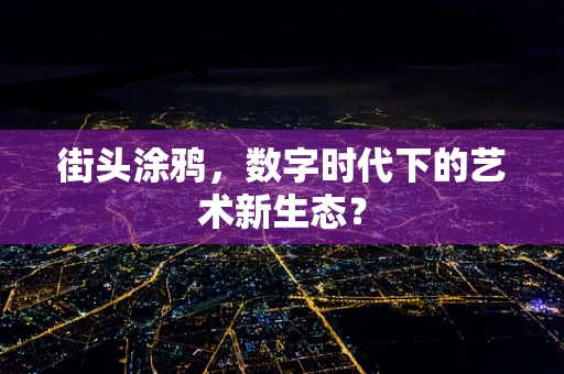 街头涂鸦，数字时代下的艺术新生态？