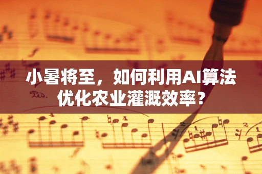 小暑将至，如何利用AI算法优化农业灌溉效率？