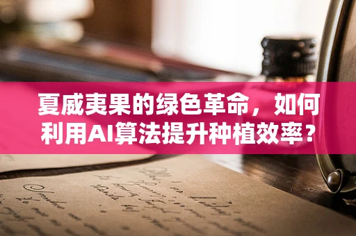 夏威夷果的绿色革命，如何利用AI算法提升种植效率？